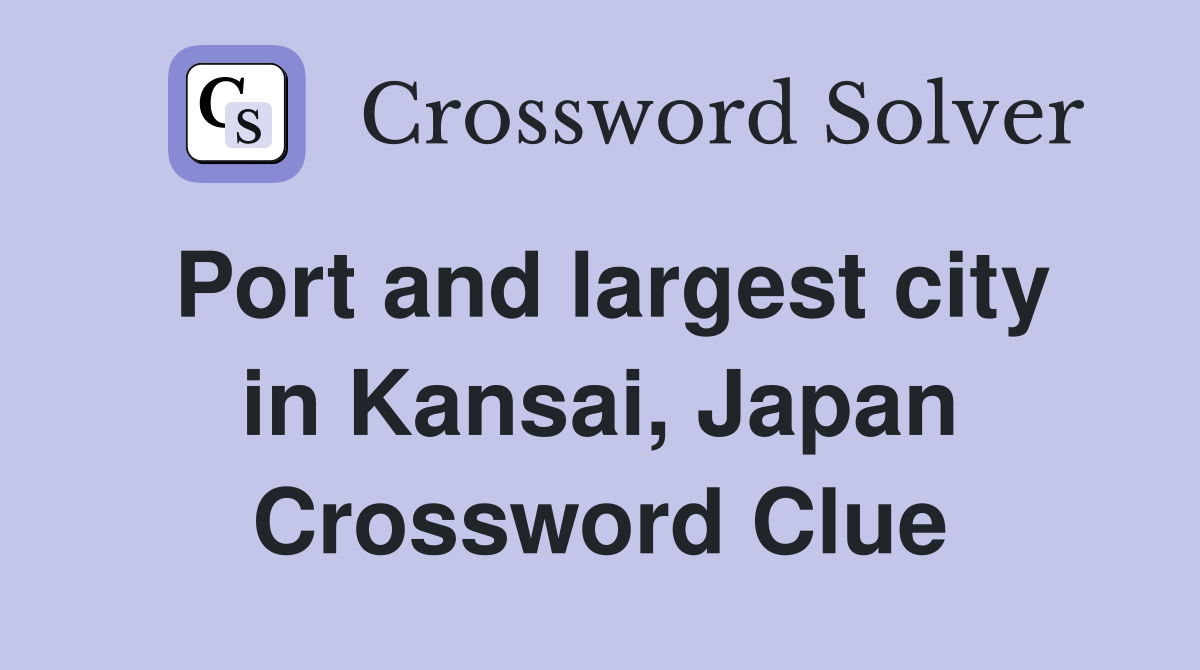 Port and largest city in Kansai, Japan Crossword Clue Answers Crossword Solver